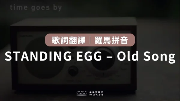 STANDING EGG - Old Song 歌詞翻譯